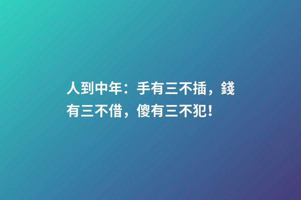 人到中年：手有三不插，錢有三不借，傻有三不犯！