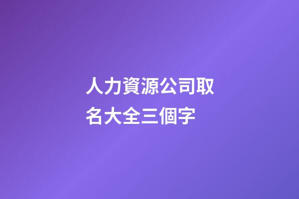 人力資源公司取名大全三個字