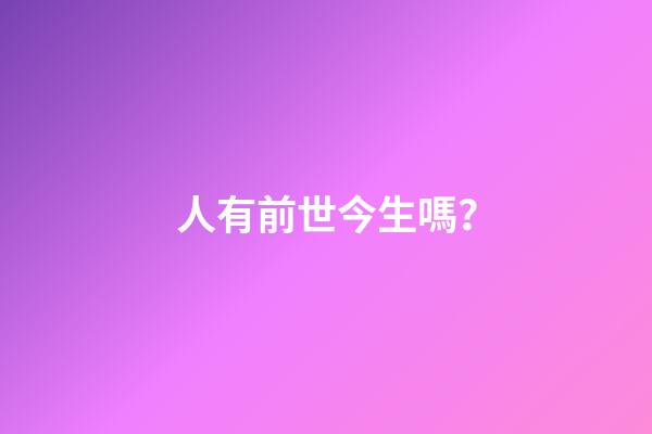 人有前世今生嗎？
