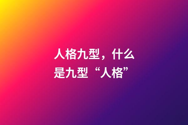 人格九型，什么是九型“人格”-第1張-觀點-玄機派