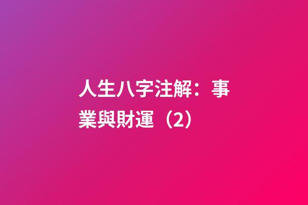 人生八字注解：事業與財運（2）