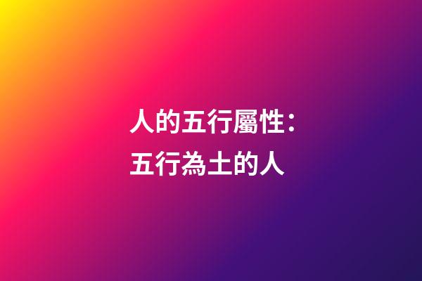 人的五行屬性：五行為土的人