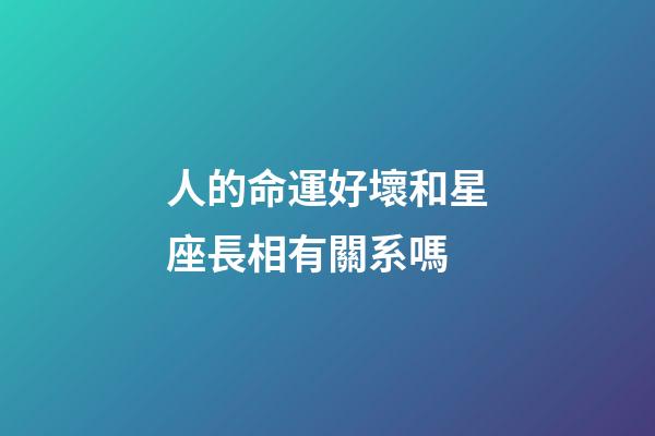 人的命運好壞和星座長相有關系嗎-第1張-星座運勢-玄機派