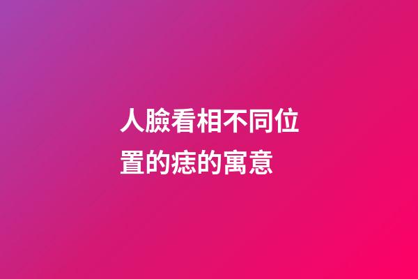 人臉看相不同位置的痣的寓意