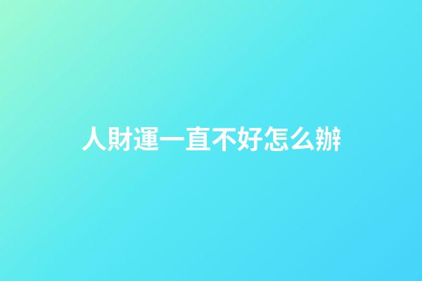 人財運一直不好怎么辦