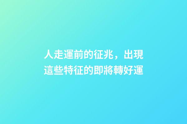 人走運前的征兆，出現這些特征的即將轉好運