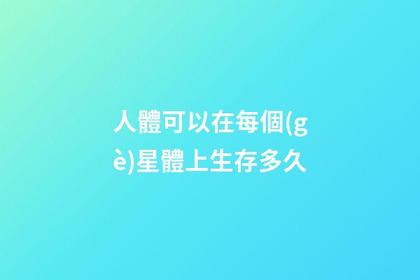 人體可以在每個(gè)星體上生存多久-第1張-星座運(yùn)勢-玄機(jī)派