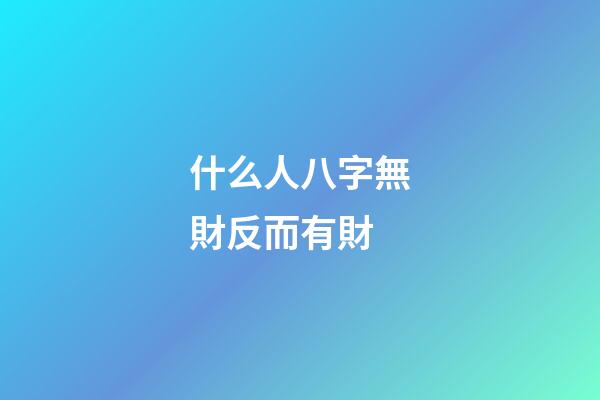 什么人八字無財反而有財