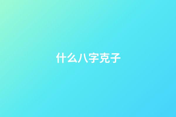什么八字克子