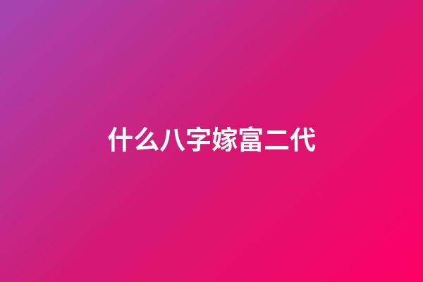 什么八字嫁富二代