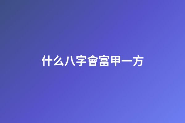什么八字會富甲一方