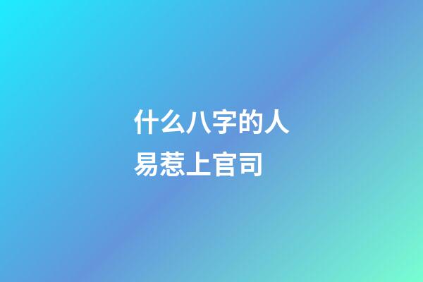 什么八字的人易惹上官司