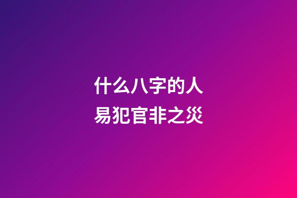 什么八字的人易犯官非之災