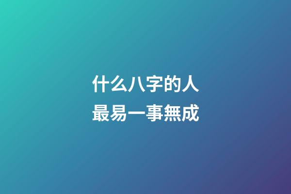 什么八字的人最易一事無成