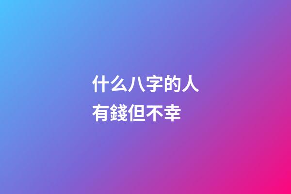 什么八字的人有錢但不幸