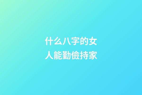 什么八字的女人能勤儉持家