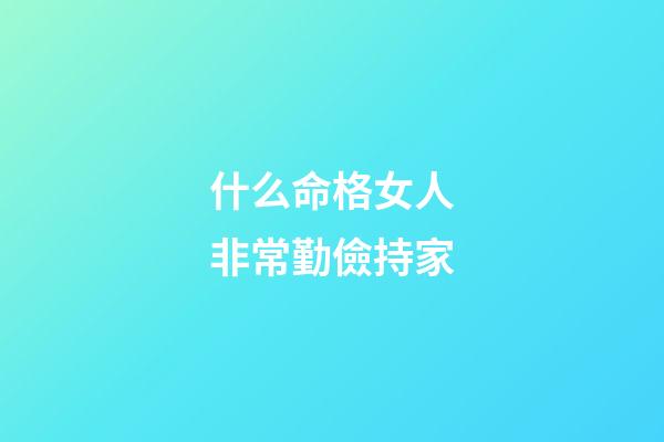 什么命格女人非常勤儉持家