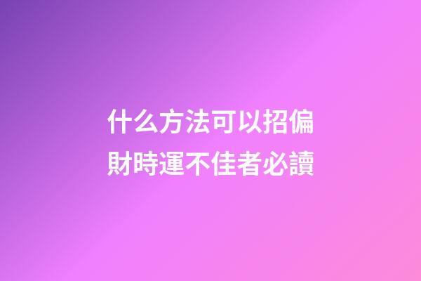 什么方法可以招偏財?時運不佳者必讀