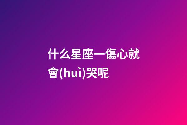 什么星座一傷心就會(huì)哭呢-第1張-星座運(yùn)勢-玄機(jī)派