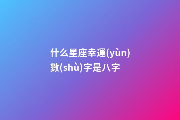什么星座幸運(yùn)數(shù)字是八字-第1張-星座運(yùn)勢(shì)-玄機(jī)派
