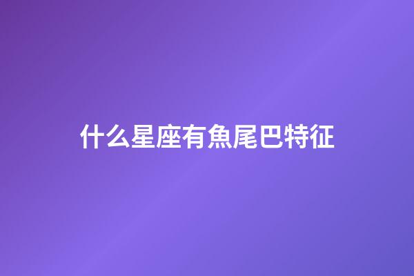 什么星座有魚尾巴特征