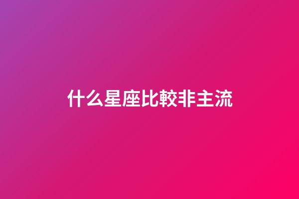 什么星座比較非主流