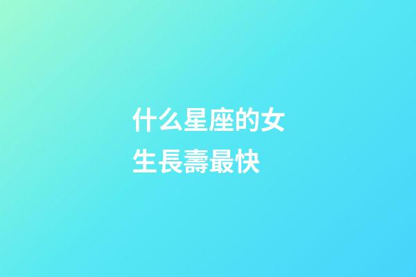 什么星座的女生長壽最快-第1張-星座運勢-玄機派