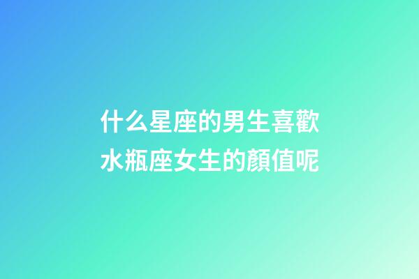 什么星座的男生喜歡水瓶座女生的顏值呢-第1張-星座運勢-玄機派