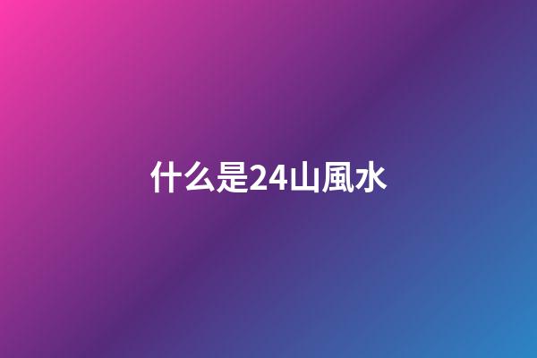 什么是24山風水