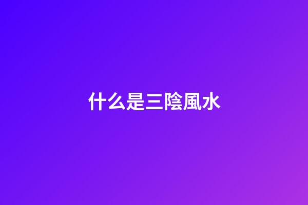 什么是三陰風水