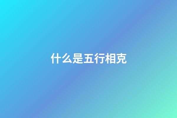 什么是五行相克