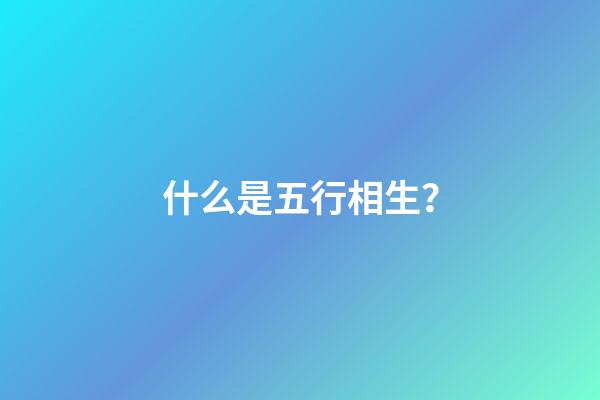 什么是五行相生？