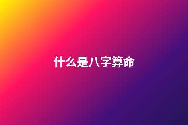 什么是八字算命