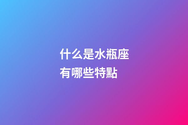 什么是水瓶座有哪些特點