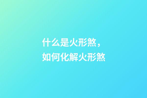 什么是火形煞，如何化解火形煞