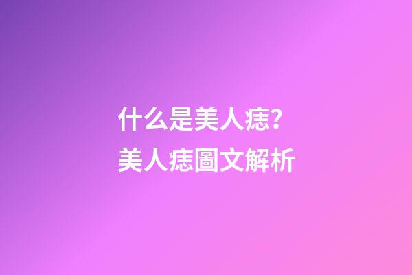 什么是美人痣？美人痣圖文解析
