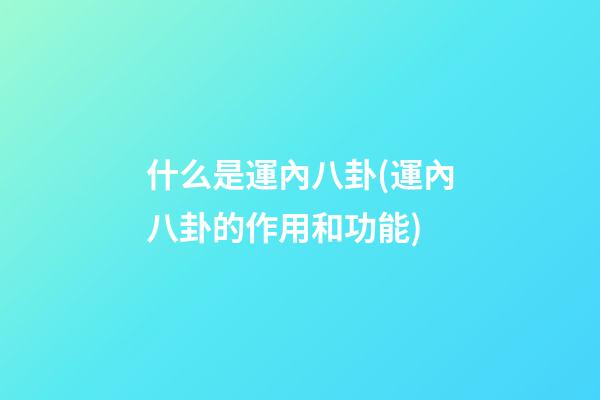 什么是運內八卦(運內八卦的作用和功能)