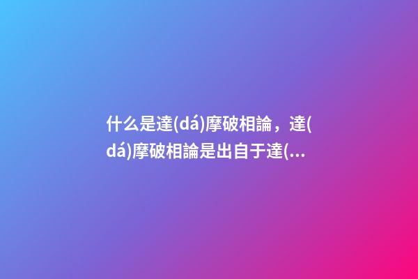 什么是達(dá)摩破相論，達(dá)摩破相論是出自于達(dá)摩嗎？