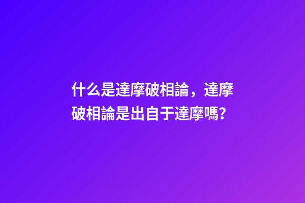 什么是達摩破相論，達摩破相論是出自于達摩嗎？