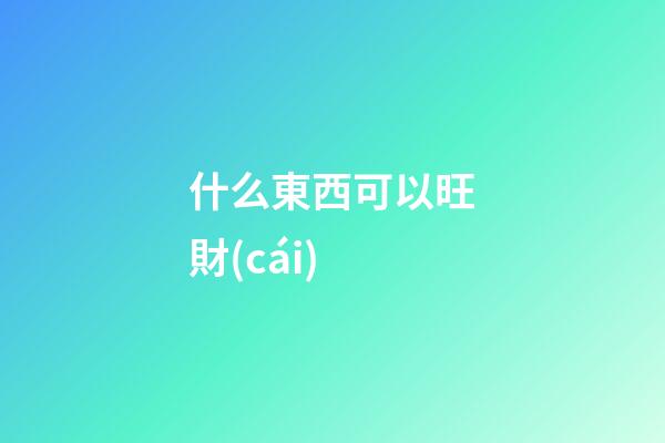 什么東西可以旺財(cái)