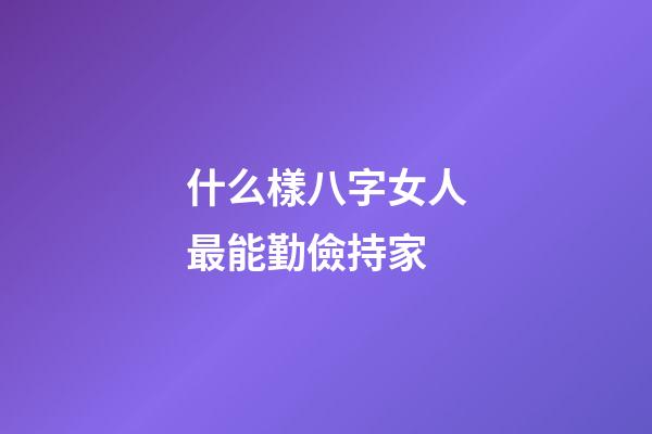 什么樣八字女人最能勤儉持家