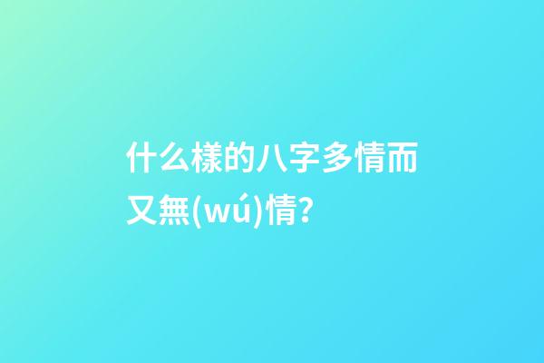 什么樣的八字多情而又無(wú)情？