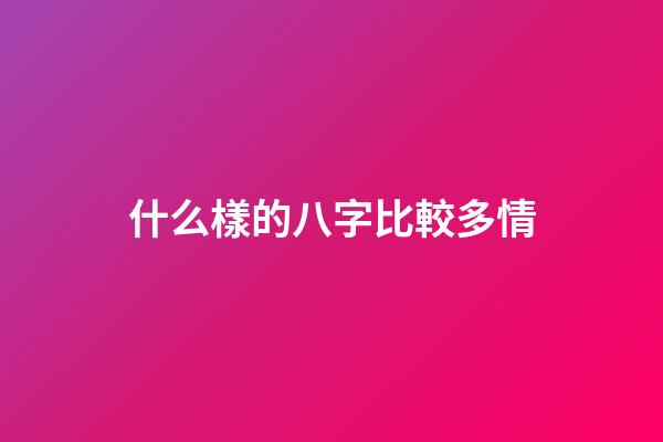 什么樣的八字比較多情