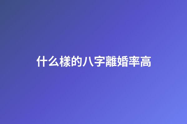 什么樣的八字離婚率高