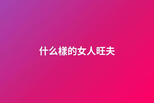 什么樣的女人旺夫