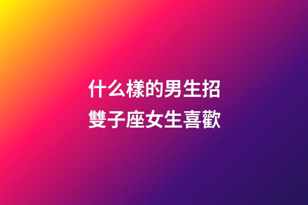 什么樣的男生招雙子座女生喜歡-第1張-星座運勢-玄機派