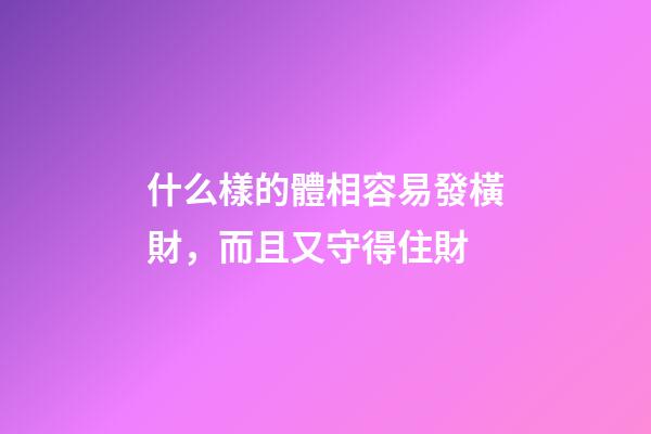 什么樣的體相容易發橫財，而且又守得住財