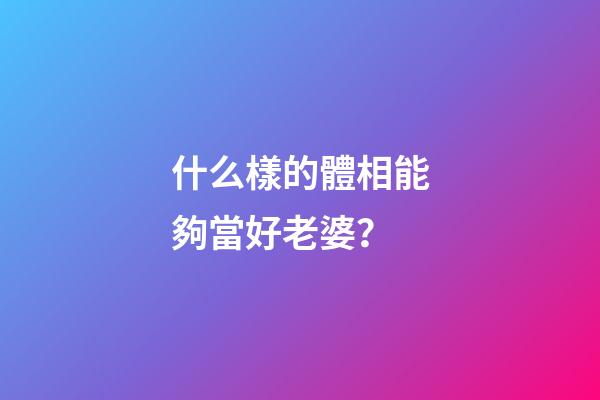什么樣的體相能夠當好老婆？