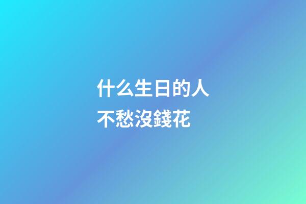 什么生日的人不愁沒錢花