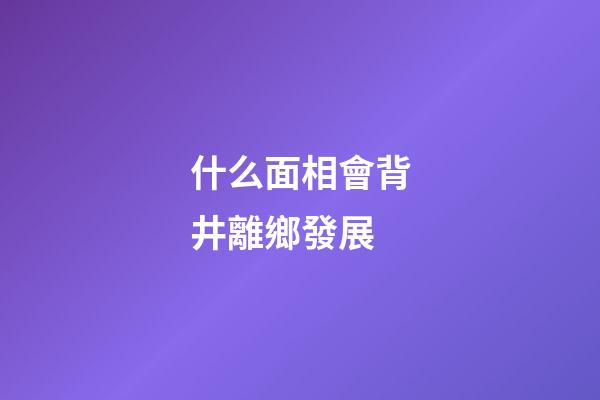 什么面相會背井離鄉發展